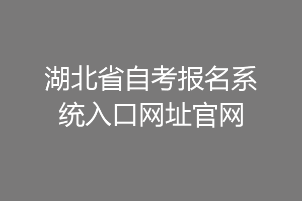 湖北省自考报名系统入口网址官网