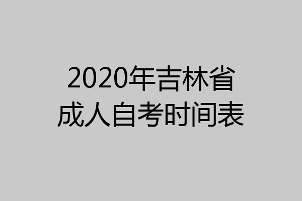2020年吉林省成人自考时间表