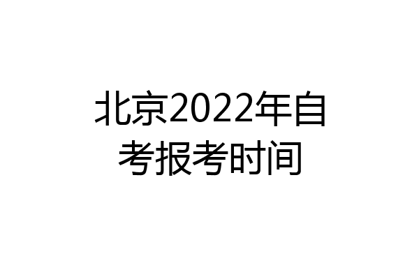 北京2022年自考报考时间
