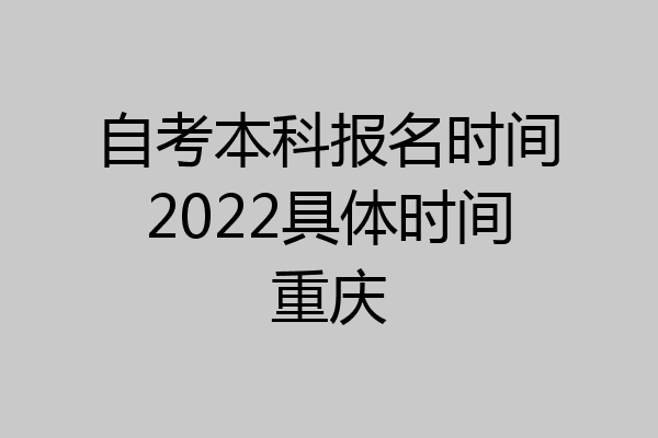 自考本科报名时间2022具体时间重庆