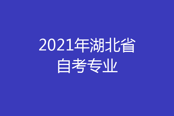 2021年湖北省自考专业