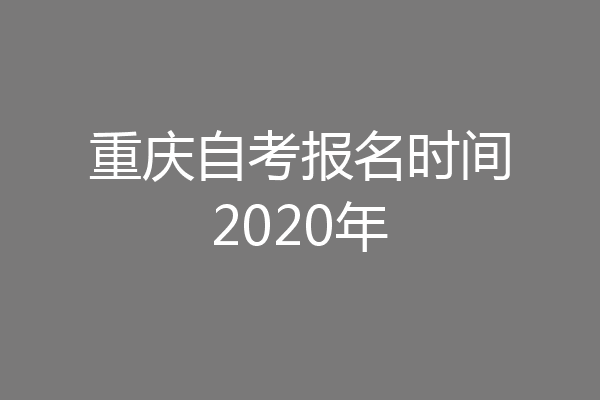 重庆自考报名时间2020年