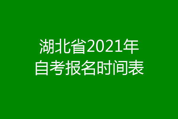 湖北省2021年自考报名时间表