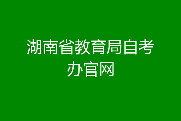 湖南省教育局自考办官网