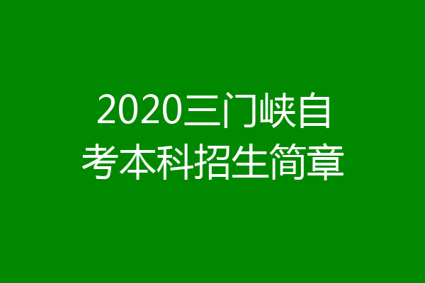 2020三门峡自考本科招生简章