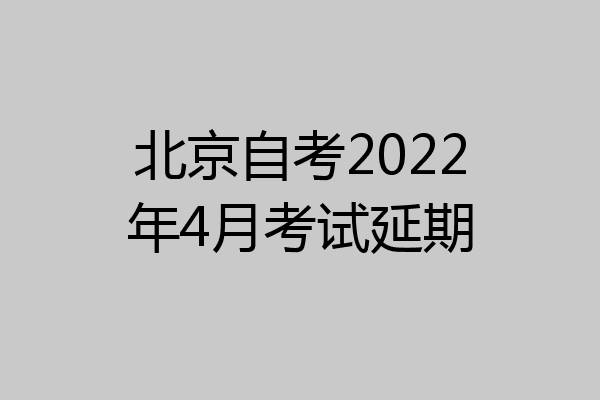 北京自考2022年4月考试延期