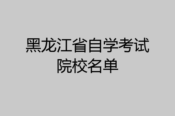 黑龙江省自学考试院校名单