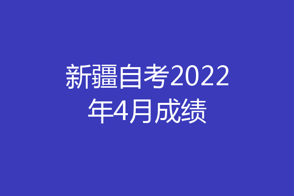 新疆自考2022年4月成绩