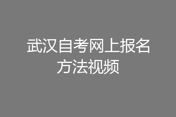 武汉自考网上报名方法视频