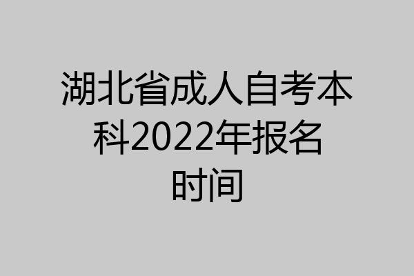湖北省成人自考本科2022年报名时间