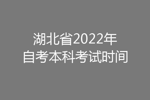 湖北省2022年自考本科考试时间