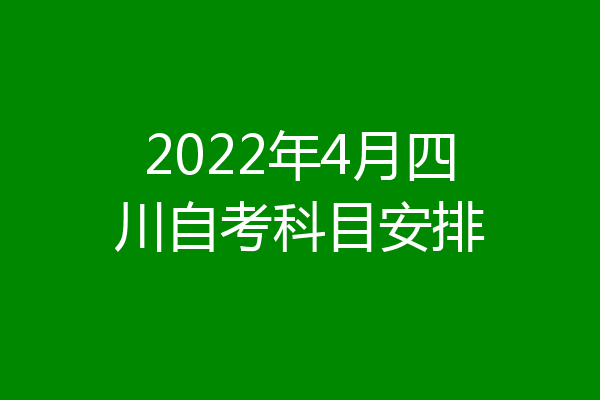 2022年4月四川自考科目安排