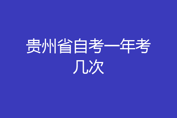 贵州省自考一年考几次