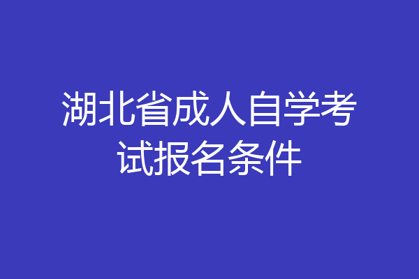 湖北省成人自学考试报名条件