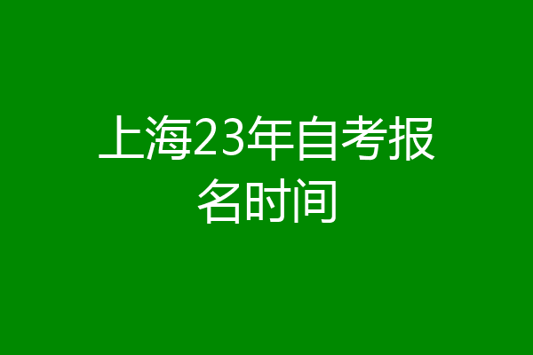 上海23年自考报名时间