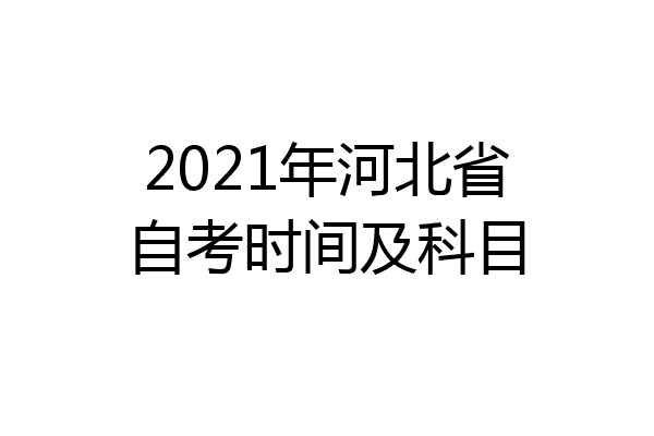 2021年河北省自考时间及科目