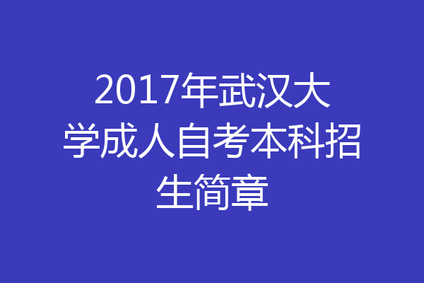 2017年武汉大学成人自考本科招生简章