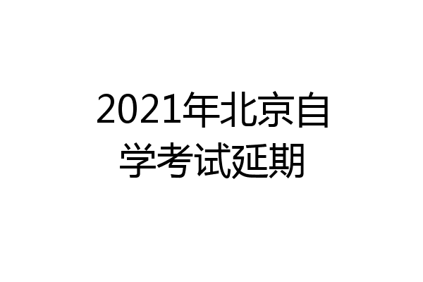 2021年北京自学考试延期