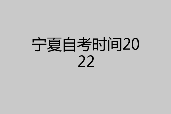 宁夏自考时间2022