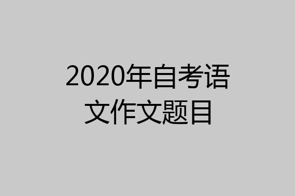 2020年自考语文作文题目