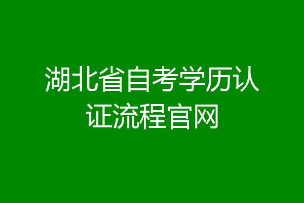 湖北省自考学历认证流程官网