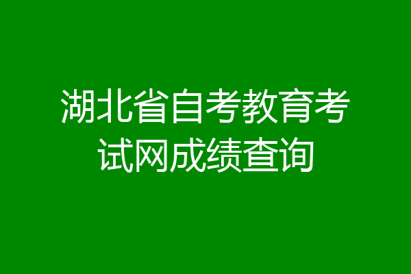 湖北省自考教育考试网成绩查询