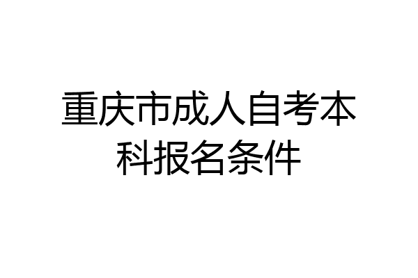 重庆市成人自考本科报名条件