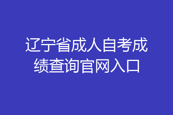 辽宁省成人自考成绩查询官网入口