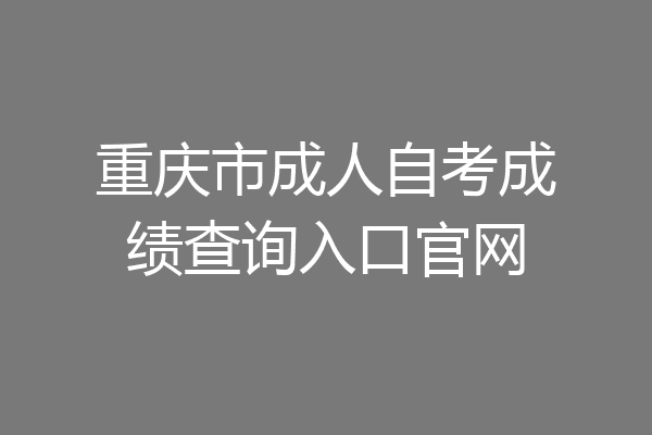 重庆市成人自考成绩查询入口官网