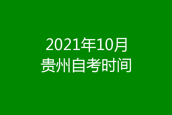 2021年10月贵州自考时间