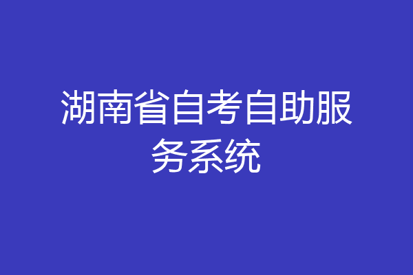 湖南省自考自助服务系统