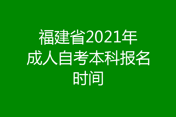 福建省2021年成人自考本科报名时间