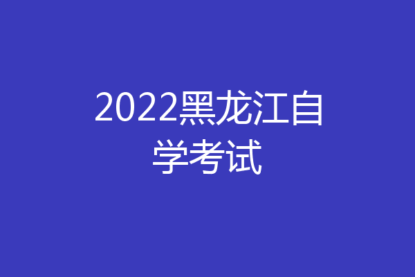 2022黑龙江自学考试