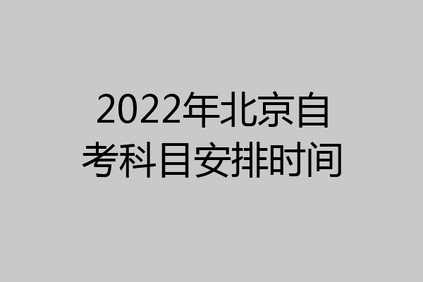 2022年北京自考科目安排时间