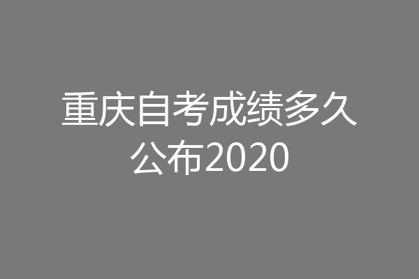 重庆自考成绩多久公布2020