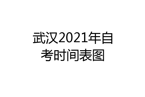 武汉2021年自考时间表图