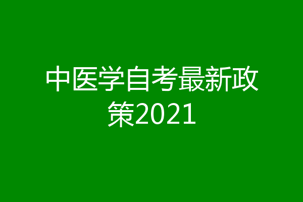 中医学自考最新政策2021