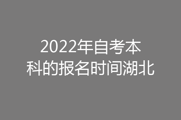 2022年自考本科的报名时间湖北