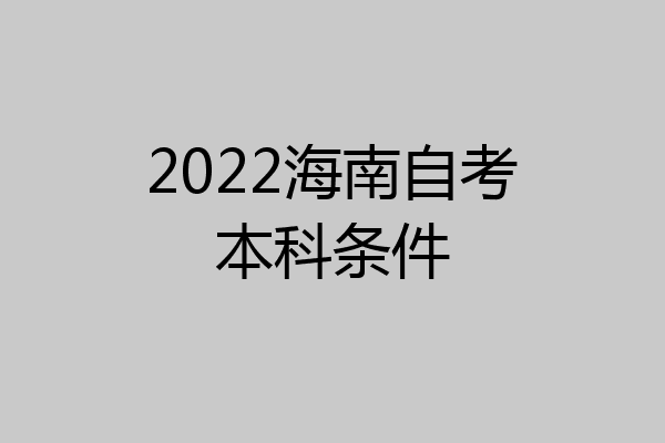 2022海南自考本科条件