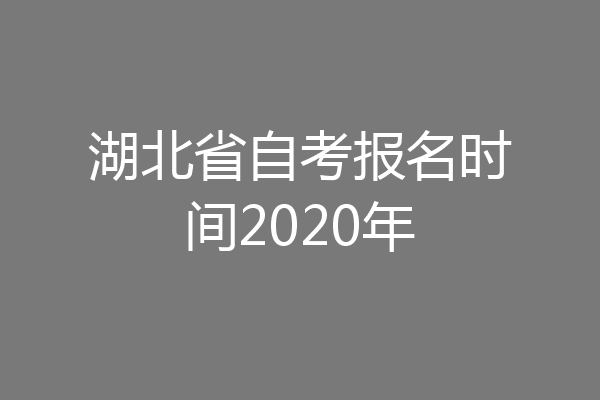 湖北省自考报名时间2020年