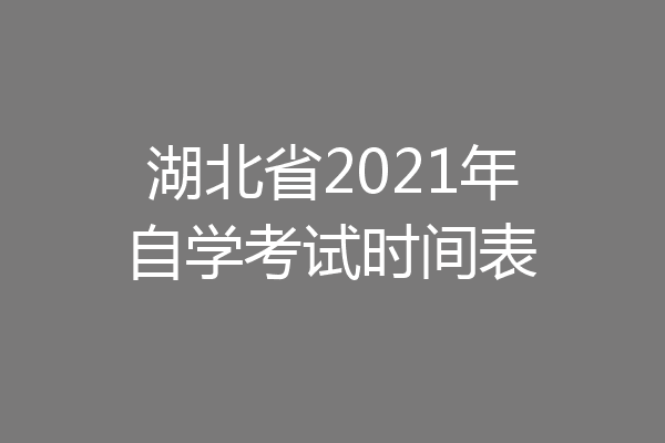 湖北省2021年自学考试时间表