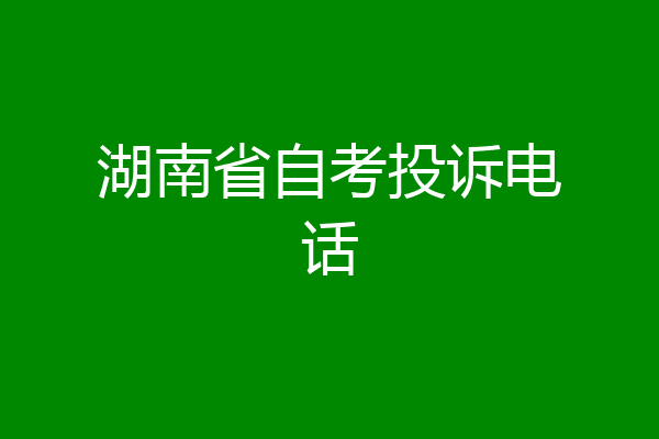 湖南省自考投诉电话