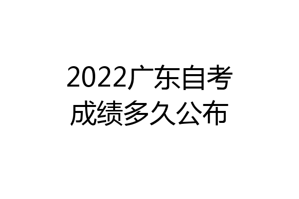 2022广东自考成绩多久公布