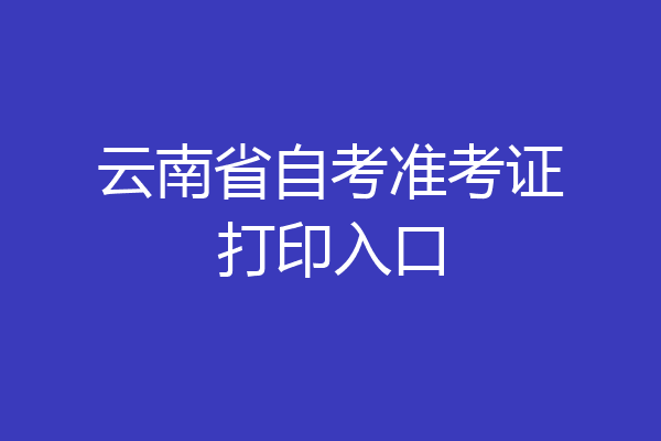 云南省自考准考证打印入口