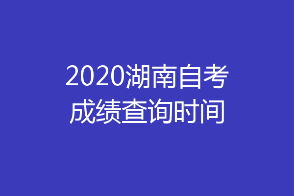 2020湖南自考成绩查询时间