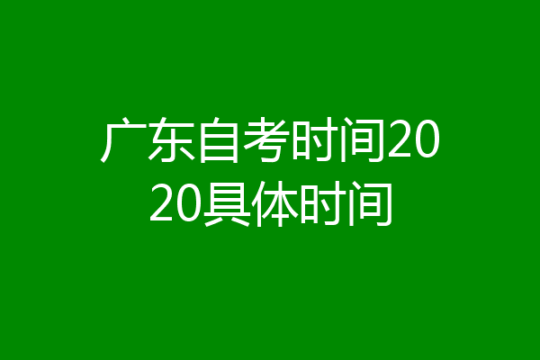 广东自考时间2020具体时间