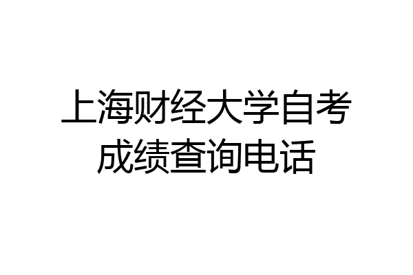 上海财经大学自考成绩查询电话
