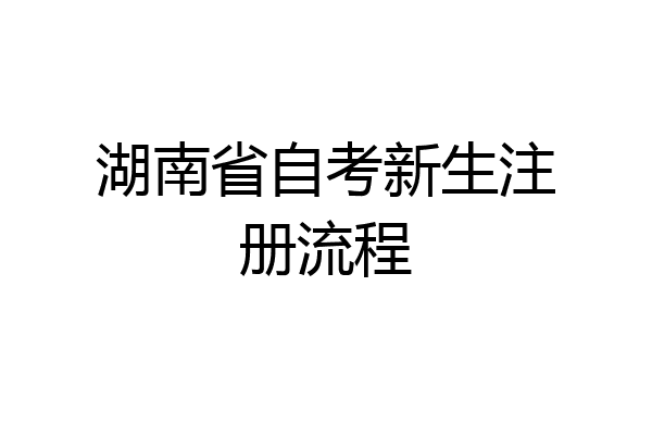 湖南省自考新生注册流程