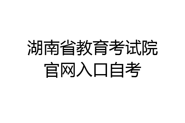 湖南省教育考试院官网入口自考