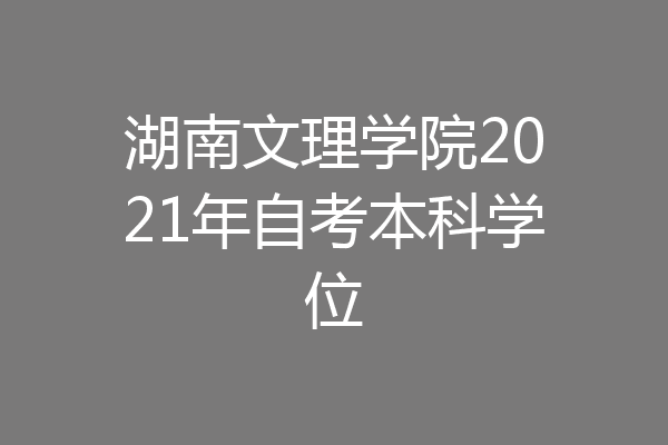 湖南文理学院2021年自考本科学位